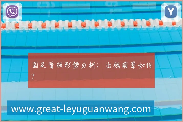 国足晋级形势分析:出线前景如何?